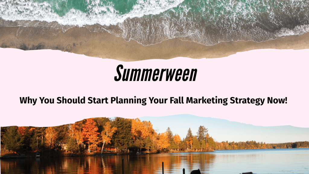 Sumerween: Why You Should Start Planning Your Fall Marketing Strategy&nbsp;Now